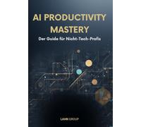AI Productivity Mastery: Der Guide für Nicht-Tech-Profis