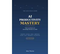 AI Productivity Mastery: Save 10+ Hours a Week with ChatGPT, Claude, Notion AI and Smart Automation - A Practical UK Guide