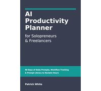 AI Productivity Planner for Solopreneurs & Freelancers: 90 Days of Daily Prompts, Workflow Tracking & Prompt Library to Reclaim Hours