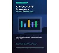AI Productivity Powerpack for Busy Professionals: 50 ChatGPT Workflows to Save Time, Cut Busywork, and Execute Faster