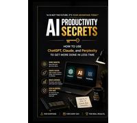 AI Productivity Secrets: How to use ChatGPT, Claude, and Perplexity to get More Done in Less Time
