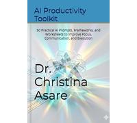 AI Productivity Toolkit: 50 Practical AI Prompts, Frameworks, and Worksheets to Improve Focus, Communication, and Execution