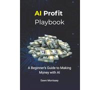AI Profit Playbook: A Beginner's Guide to Making Money with AI