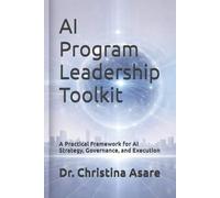 AI Program Leadership Toolkit: A Practical Framework for AI Strategy, Governance, and Execution