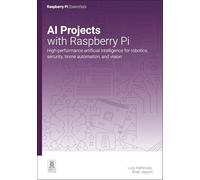 Ai Projects With Raspberry Pi: High-performance Artificial Intelligence for Robotics, Security, Home Automation, and Vision