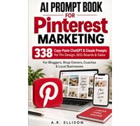 AI Prompt Book for Pinterest Marketing: 338 Copy-Paste ChatGPT & Claude Prompts for Pin Design, SEO, Boards & Sales - For Bloggers, Shop Owners, Coaches & Local Businesses