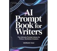 AI PROMPT BOOK FOR WRITERS: The Ultimate Prompt Library for Fiction and Nonfiction Creators