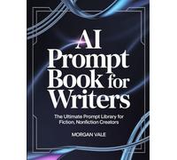 AI PROMPT BOOK FOR WRITERS: The Ultimate Prompt Library for Fiction and Nonfiction Creators