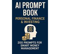 AI Prompt Book: Mastering Personal Finance and Investment: 200 Expert-Designed Prompts to Master Your Money and Build Wealth with AI