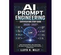 AI PROMPT ENGINEERING CERTIFICATION STUDY GUIDE 2026-2027: Master Generative Models, LLMs, Context Design, RAG, Agents, Evaluation, Security, Practice Questions, and Mock Exams