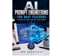 AI Prompt Engineering for Busy Teachers: Master ChatGPT and Generative AI to Save 10+ Hours a Week | Interactive Exercises and Proven Templates for Lesson Planning, Grading, and Admin Tasks
