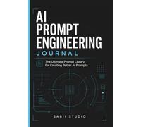 AI Prompt Engineering Journal: The Ultimate Prompt Library for Creating Better AI Prompts.