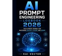 AI Prompt Engineering Logbook 2026: The Ultimate Journal for Mastering ChatGPT, Claude, and Gemini | Track Experiments, Log Parameters, and Build Your Private Prompt Library