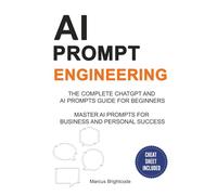 AI Prompt Engineering: The Complete ChatGPT Prompts and Generative AI Book for Beginners with Cheat Sheet - Master Writing Ai Prompts For Business And Personal Success
