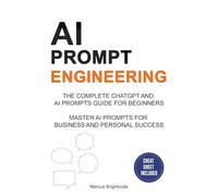 AI Prompt Engineering: The Complete ChatGPT Prompts and Generative AI Book for Beginners with Cheat Sheet - Master Writing Ai Prompts For Business And Personal Success