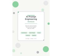 AI Prompt Engineering Workbook: Undated Prompt Fundamentals | Role & Persona Design | Instruction Clarity & Structure | Few-Shot & Example-Based ... Reflection Pages & 12-Module Action Guide