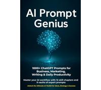 AI Prompt Genius: 1000+ ChatGPT Prompts & Templates for Business, Marketing & Productivity: Master your AI workflow with 12 skill chapters and 9 vaults of expert prompts