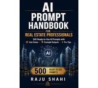AI Prompt Handbook for Real Estate Professionals: 500 Ready-to-Use AI Prompts with Use Cases Example Outputs and Pro Tips