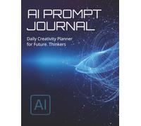 AI Prompt Journal: Daily Creativity Planner for Future Thinkers, AI Prompts, and Idea Generation