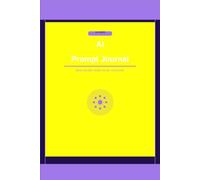 AI Prompt Journal: Log, Rate & Refine Your AI Prompts - A Workbook for ChatGPT, Claude, Gemini and All AI Tools
