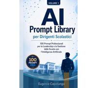 AI Prompt Library per Dirigenti Scolastici: 100 Prompt Professionali per la Leadership e la Gestione della Scuola con l’Intelligenza Artificiale