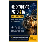 AI Prompt Library per Orientamento, PCTO e Didattica Professionale: 100 Prompt Professionali per progettare percorsi orientativi, PCTO, competenze ... tutoraggio e didattica professionalizzante.