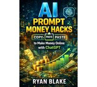 AI Prompt Money Hacks: Copy-and-Paste Prompts to Make Money Online with ChatGPT