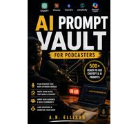 AI Prompt Vault for Podcasters: 500+ Ready-to-Use ChatGPT & AI Prompts to Plan Episodes, Write Show Notes, Grow Your Audience & Land Sponsors