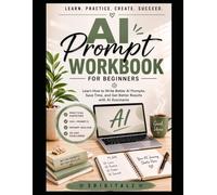 AI prompt workbook for beginners: Learn how to write better AI prompts, save time and get better results with AI assistants.