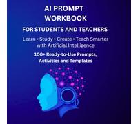 AI PROMPT WORKBOOK FOR STUDENTS AND TEACHERS: 100+ Ready-to-Use AI Prompts, Activities, Templates & Challenges for Learning, Studying, Writing, Research, Lesson Planning and Teaching Smarter