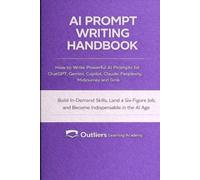 AI Prompt Writing Handbook: How to Write Powerful Prompts for ChatGPT, Gemini, Copilot, Claude, Perplexity, Midjourney, and Grok to Build In-Demand AI Skills, Increase Productivity
