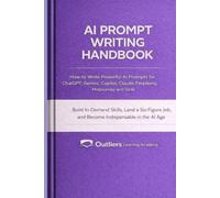AI Prompt Writing Handbook: How to Write Powerful Prompts for ChatGPT, Gemini, Copilot, Claude, Perplexity, Midjourney, and Grok to Build In-Demand AI Skills, Increase Productivity