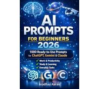 AI Prompts for Beginners 2026: 1000 Ready-to-Use Prompts for ChatGPT, Gemini & Claude for Work, Study & Productivity