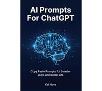 AI Prompts For ChatGPT: ChatGPT Made Easy: Copy Paste Prompts for Smarter Work and Better Life
