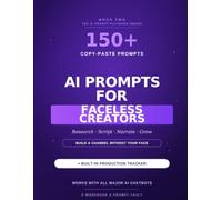 AI Prompts for Faceless Creators: 150+ Copy-and-Paste Prompts & a Production Tracker to Research, Script, Narrate, and Grow Your Faceless Video Channel