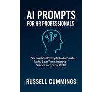 AI Prompts for HR Professionals: 725 Powerful Prompts to Automate Tasks, Save Time, Improve Service and Grow Profit
