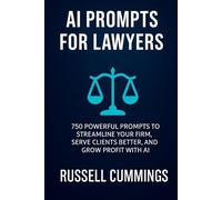 Ai Prompts for Lawyers: 750 Powerful Prompts to Streamline Your Firm, Serve Clients Better, and Grow Profit with AI