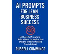 AI Prompts for Lean Business Success: 650 Powerful Prompts to Reduce Waste, Streamline Operations, and Drive Profitable Growth