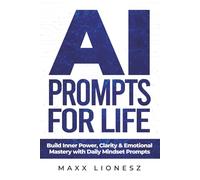 AI Prompts for Life: Build Inner Power, Clarity & Emotional Mastery with Daily Mindset Prompts