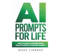 AI Prompts for Life: Daily Prompts for Wealth Clarity, Smart Decisions & Financial Freedom