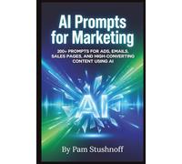 AI Prompts For Marketing: 200+ Prompts for Ads, Emails, Sales Pages, and High-Converting Content Using AI