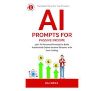 AI Prompts For Passive Income: 500+ AI-Powered Prompts to Build Automated Online Income Streams with Zero Coding