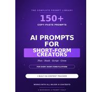 AI Prompts for Short-Form Creators: 150+ Copy-and-Paste Prompts & a Content Tracker to Plan, Hook, Script, and Grow Your Short-Form Video Content