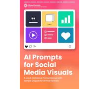AI Prompts for Social Media Visuals: A Quick-Reference Prompt Manual with Sample Outputs for 30 Post Formats