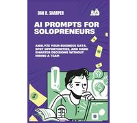AI Prompts for Solopreneurs: How to Analyze Your Business Data, Spot Hidden Opportunities, and Make Smarter Decisions Without Hiring a Team