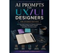 AI Prompts For UX/UI Designers: Design Flow Edge: 250 Copy-Paste Prompts for User Research, Wireframes, UI Systems, Prototyping, Accessibility & Stakeholder Alignment