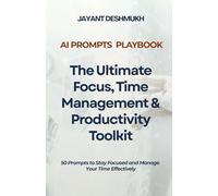 AI Prompts Playbook: The Ultimate Focus, Time Management & Productivity Toolkit: 50 Prompts to Stay Focused and Manage Your Time Effectively