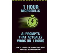 AI Prompts That Actually Work (In 1 Hour): How to Stop Getting Generic Robot Mush and Start Getting Work Done