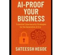 AI-Proof Your Business: Essential Cybersecurity Strategies for the Generative AI Era