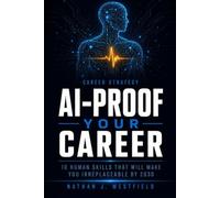 AI-Proof Your Career: 10 Human Skills That Will Make You Irreplaceable in an AI-Driven Workplace